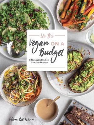 Cover of "Liv B's Vegan on a Budget" by Olivia Biermann. Showcases a vibrant array of plant-based recipes, featuring colorful vegan dishes like salads, avocado toast, and spiralized veggies artfully surrounding the book title in the center.
