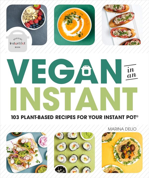 Vegan in an Instant The cover of "Vegan in an Instant" by Marina Delio showcases mouthwatering vegan dishes like soup, sushi, and tacos. The text proudly announces "103 Plant-Based Recipes for Your Instant Pot," with vibrant food photos artfully surrounding the title.